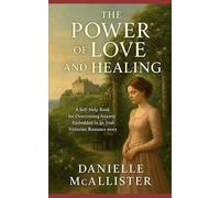 The Power of Love and Healing: A Self-Help Book for Overcoming Anxiety Embedded In an Irish Victorian Romance story