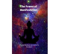 The Power of Manifestation: A Guided Workbook and Journal for Abundance - 6x9 inches, 120 Pages - 60 Days of Manifestation Workbook Exercises and 60 Positive Affirmations.
