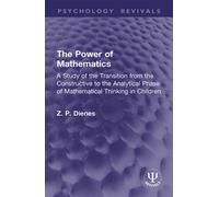 The Power of Mathematics A Study of the Transition from the Constructive to the Analytical Phase of Mathematical Thinking in Children - Z. P. Dienes - Routledge - ebook (ePub) - Livre
