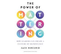 The Power of Mattering: How Leaders Can Create a Culture of Significance