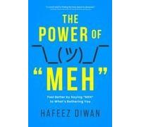 The Power Of "Meh": Feel Better By Saying "Meh" To What's Bothering You Paperback Book By Hafeez Diwan