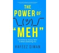The Power Of "Meh": Feel Better By Saying "Meh" To What's Bothering You Paperback Book By Hafeez Diwan