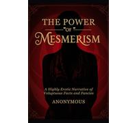 The Power of Mesmerism: A Highly Erotic Narrative of Voluptuous Facts and Fancies