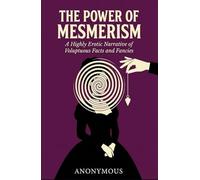 The Power of Mesmerism: A Highly Erotic Narrative of Voluptuous Facts and Fancies