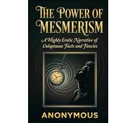 THE POWER OF MESMERISM: A Highly Erotic Narrative of Voluptuous Facts and Fancies