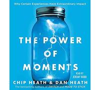 The Power Of Moments: Why Certain Experiences Have Extraordinary Impact