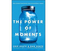 The Power of Moments: Why Certain Experiences Have Extraordinary Impact