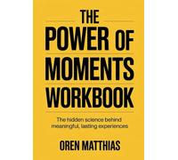 The Power Of Moments Workbook: The Hidden Science Behind Meaningful, Lasting Experiences