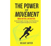 The Power of Movement: Move Better, Live Better -- Build Strength, Energy, and Resilience While Supercharging Your Brain