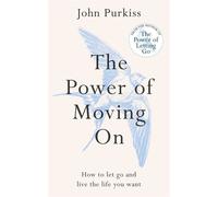 The Power of Moving On How To Let Go and Live The Life You Want - John Purkiss - Monoray - ebook (ePub) - Livre