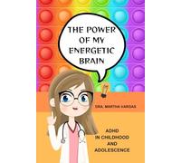 THE POWER OF MY ENERGETIC BRAIN: ADHD in Childhood and Adolescence