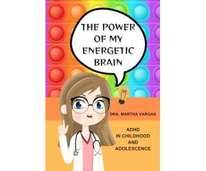 THE POWER OF MY ENERGETIC BRAIN: ADHD IN CHILDHOOD AND ADOLESCENCE