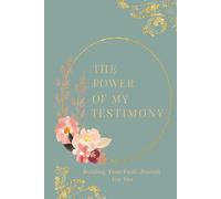 The Power Of My Testimony: Building Your Faith Journal for Her