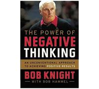 The Power Of Negative Thinking: An Unconventional Approach To Achieving Positive Results