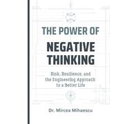 THE POWER OF NEGATIVE THINKING: Risk, Resilience, and the Engineering Approach to a Better Life