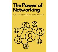 The Power of Networking: Build Connections That Matter
