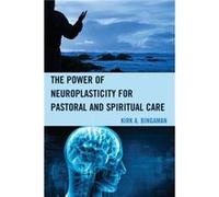 The Power of Neuroplasticity for Pastoral and Spiritual Care by Kirk A. Bingaman Kirk A. Bingaman (Auteur)