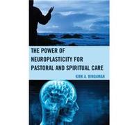 The Power of Neuroplasticity for Pastoral and Spiritual Care by Kirk A. Bingaman Kirk A Bingaman, (Auteur)