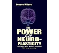 The Power of Neuroplasticity: Unlocking Your Brain's Potential: Life Long Learning