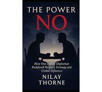The Power of No: HOW ONE INDIAN DIPLOMAT REDEFINED RESPECT, STRATEGY, AND GLOBAL INFLUENCE