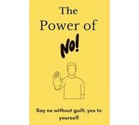 The power of no: How to Say No with Confidence and Protect Your Well-Being(The Proven Path to Balance, Self-Respect, and Freedom)