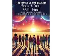 THE POWER OF ONE DECISION: Seek & You Will Find The People's Guide To Meeting & Knowing God