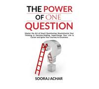 The Power Of One Question: Master The Art Of Smart Questioning, Revolutionize Your Thinking & Decision-Making, Supercharge Your Life & Career And ... 4 (The Ultimate Self-Healing Mastery)
