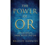 The Power of OR: How One Word Can Transform the Way You Think, Believe, and Live: How One Word Can Transform the Way You Think, Believe,: How One Word ... How One Word Can Transform: How One Word