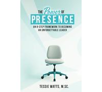 The Power of P.R.E.S.E.N.C.E:: An 8 Step Framework To Becoming An Unforgettable Leader
