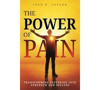 The POWER of PAIN: Transforming Suffering into Strength and Success