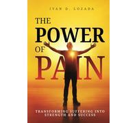 The POWER of PAIN: Transforming Suffering into Strength and Success