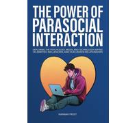 The Power of Parasocial Interaction: Exploring the Psychology, Media, and Technology Behind Celebrities, Influencers, and Our Unseen Relationships
