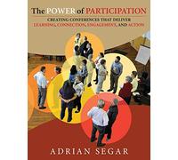 The Power of Participation: Creating Conferences That Deliver Learning, Connection, Engagement, and Action