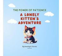 THE POWER OF PATIENCE: An Inspiring Children’s Story About a Lonely Kitten Finding a Loving Home