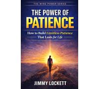 The Power of Patience: How to Build Limitless Patience That Lasts for Life
