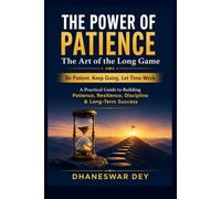 THE POWER OF PATIENCE: The Art of the Long Game: Be Patient. Keep Going. Let Time Work