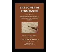 The Power Of Penmanship: Improve Fine Motor Skills, Cognitive Function And Memory By Learning And Practicing Cursive Writing