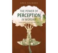 The Power Of Perception: Taking Life And Worship To A Higher Level Paperback Book By Gregory Shumake