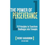 The Power of Perseverance: 10 Principles to Transform Challenges Into Triumphs