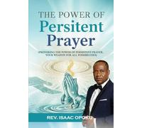 THE POWER OF PERSISTENT PRAYER: Provoking The Power Of Persistent Prayer, Your Weapon for All Possibilities