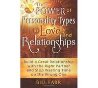 The Power of Personality Types in Love and Relationships: Build a Great Relationship with the Right Partner and Stop Wasting Time on the Wro Bill Farr (Auteur)