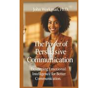 The Power of Persuasive Communication: Developing Emotional Intelligence for Better Communication.