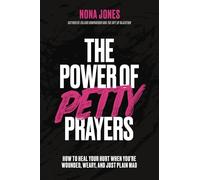 The Power of Petty Prayers: How to Heal Your Hurt When You're Wounded, Weary, and Just Plain Mad
