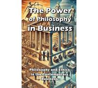 The Power of Philosophy in Business: Philosophy and Ethics in the Contemporary Business