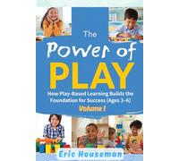 The Power of Play: How Play-Based Learning Builds the Foundation for Success (Ages 3-6), Volume 1: Why Play Beats Worksheets-Science-Backed Strategies for Raising Confident, Curious Learners