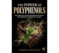 THE POWER OF POLYPHENOLS: How Coffee, Tea, and Dark Chocolate Can Transform Your Metabolism and Extend Your Lifespan