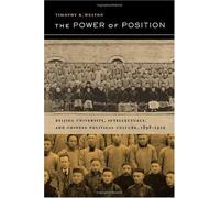 The Power Of Position - Beijing University, Intellectuals, And Chinese Political Culture 1898- 1929