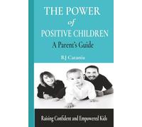 The Power of Positive Children: A Parent’s Guide to Raising Confident, Resilient, and Empowered Kids