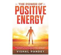 The Power Of Positive Energy: How To Declutter Your Mind, Control Emotions, Manage Stress, And Rewire Your Brain By Letting Go Of Worry And Anxiety (Positive Thinking Book 2)