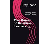 The Power of Positive Leadership: Inspiring Teams, Igniting Change